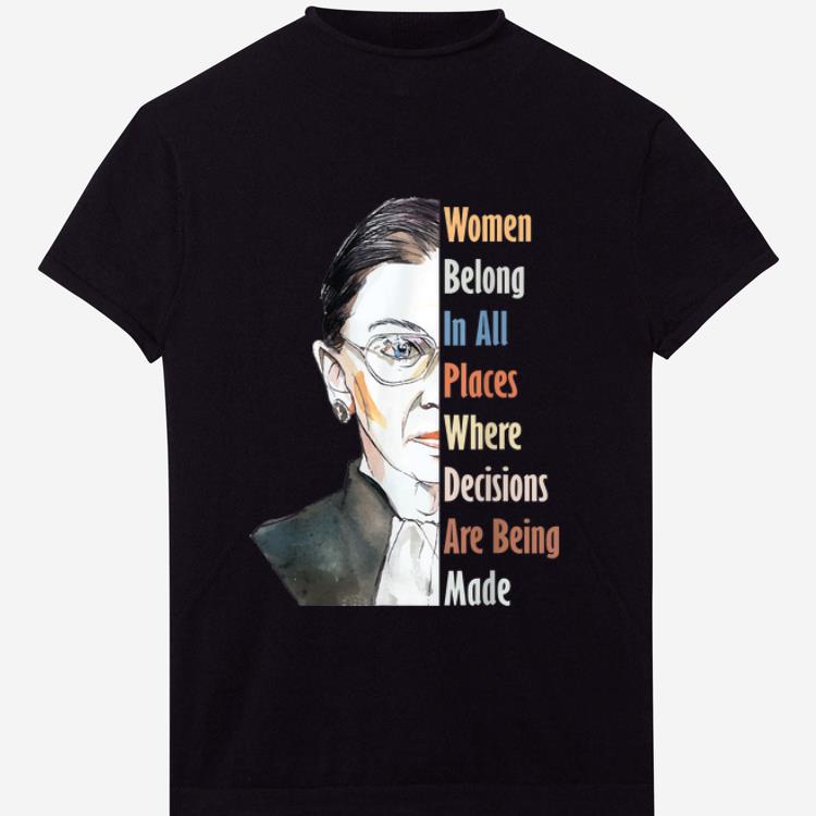 Awesome Ruth Bader RBG Women Belong In All Places Where Decisions Are Being Made shirt 1 - Awesome Ruth Bader RBG Women Belong In All Places Where Decisions Are Being Made shirt