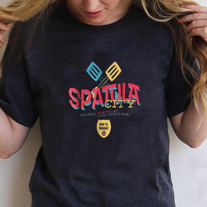 Awesome Spatula City We Sell Spatulas And That s All Open Till Midnight shirt 1 - Awesome Spatula City We Sell Spatulas And That's All Open Till Midnight shirt