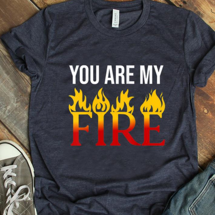Awesome You Are My Fire shirt 1 - Awesome You Are My Fire shirt