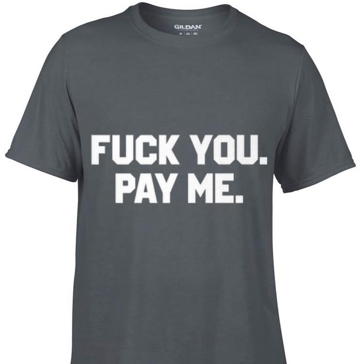 Fuck You Pay Me shirt 1 - Fuck You Pay Me shirt