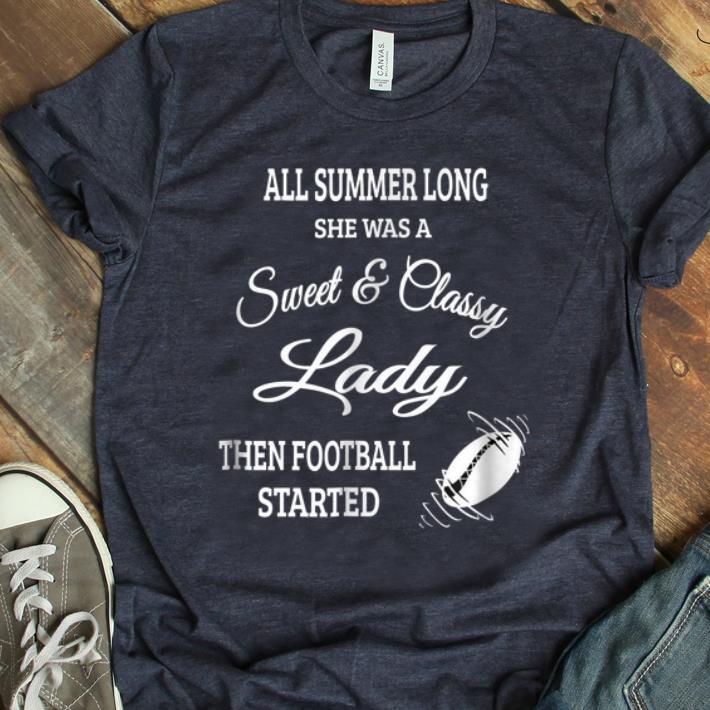 Hot All Summer Long She Was A Sweet Classy Lady Then Football Started shirt 1 - Hot All Summer Long She Was A Sweet & Classy Lady Then Football Started shirt