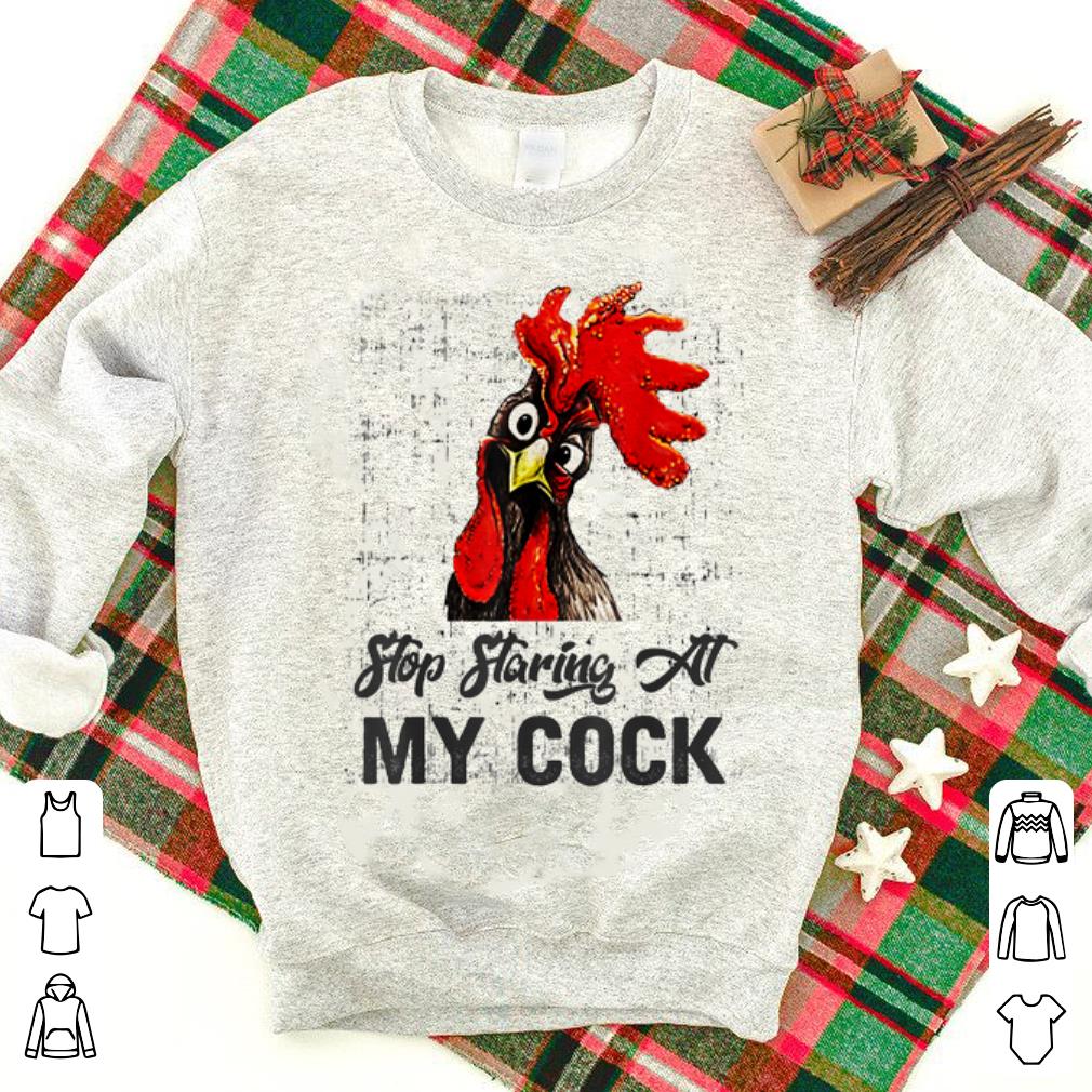 Hot Chicken Stop Staring At My Cock shirt 1 - Hot Chicken Stop Staring At My Cock shirt