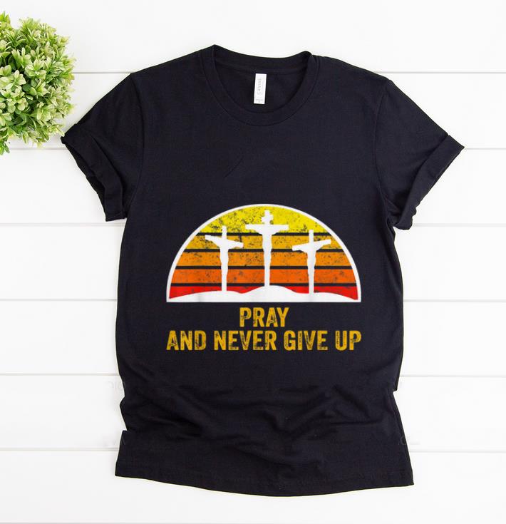Hot Pray and Never Give Up Faith Christian Vintage shirt 1 - Hot Pray and Never Give Up Faith Christian Vintage shirt