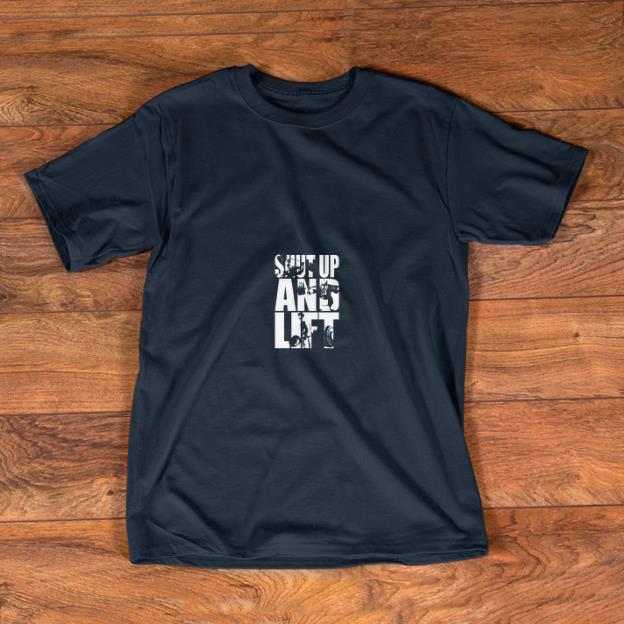 Hot Shut Up And Lift shirt 1 - Hot Shut Up And Lift shirt