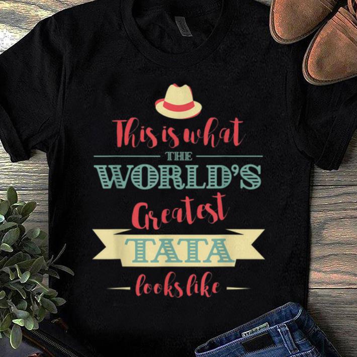 Hot This Is What The World s Greatest Tata Look Like shirt 1 - Hot This Is What The World's Greatest Tata Look Like shirt