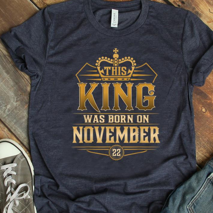 Hot This King Was Born On November 22nd shirt 1 - Hot This King Was Born On November 22nd shirt