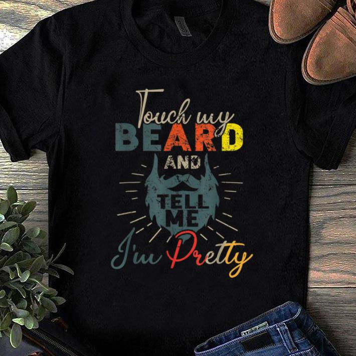 Hot Vintage Touch My Beard And Tell Me I m Pretty shirt 1 - Hot Vintage Touch My Beard And Tell Me I'm Pretty shirt