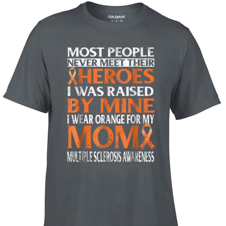 Most People Never Meet Their Heroes I Was Raised By Mine I Wear Orange For My Mom shirt 1 - Most People Never Meet Their Heroes I Was Raised By Mine I Wear Orange For My Mom shirt