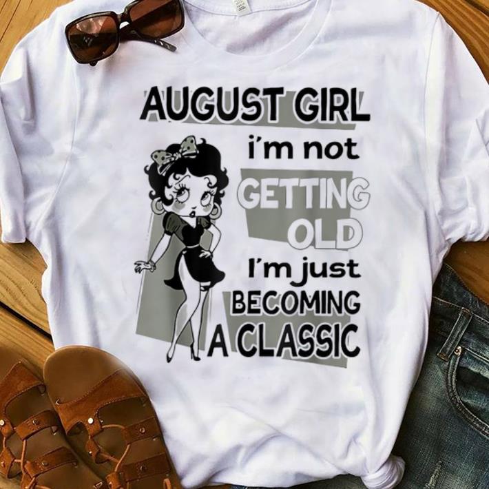 Nice August Girl I m Not Getting Old I m Just Becoming A Classic Betty Boop shirt 1 - Nice August Girl I'm Not Getting Old I'm Just Becoming A Classic Betty Boop shirt