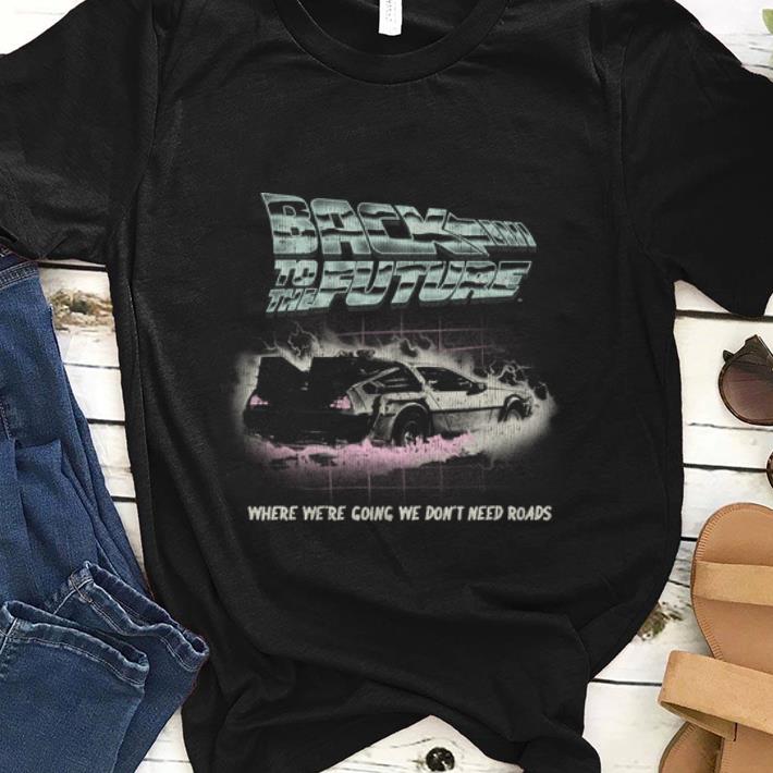 Nice Back To The Future Where We re Going We Don t Need Roads shirt 1 - Nice Back To The Future Where We're Going We Don't Need Roads shirt