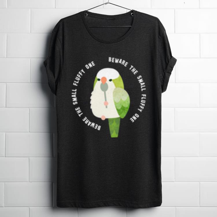 Nice Beware The Small Fluffy One Green Cockatiel shirt 1 - Nice Beware The Small Fluffy One Green Cockatiel shirt