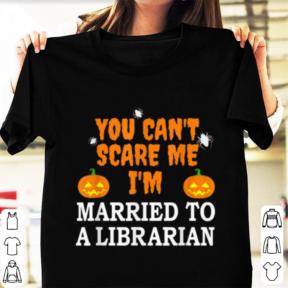 Nice Can t Scare Me Married A Librarian Funny Scary Halloween shirt 1 - Nice Can't Scare Me Married A Librarian Funny Scary Halloween shirt