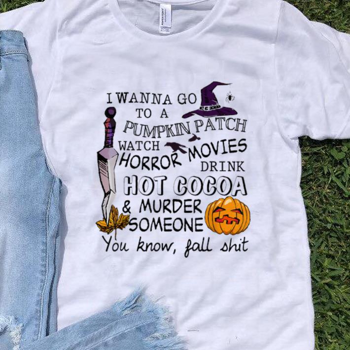 Nice I Wanna Go To Pumpkin Patch Watch Horror Movies Drink Hot Cacoa Halloween shirt 1 - Nice I Wanna Go To Pumpkin Patch Watch Horror Movies Drink Hot Cacoa Halloween shirt