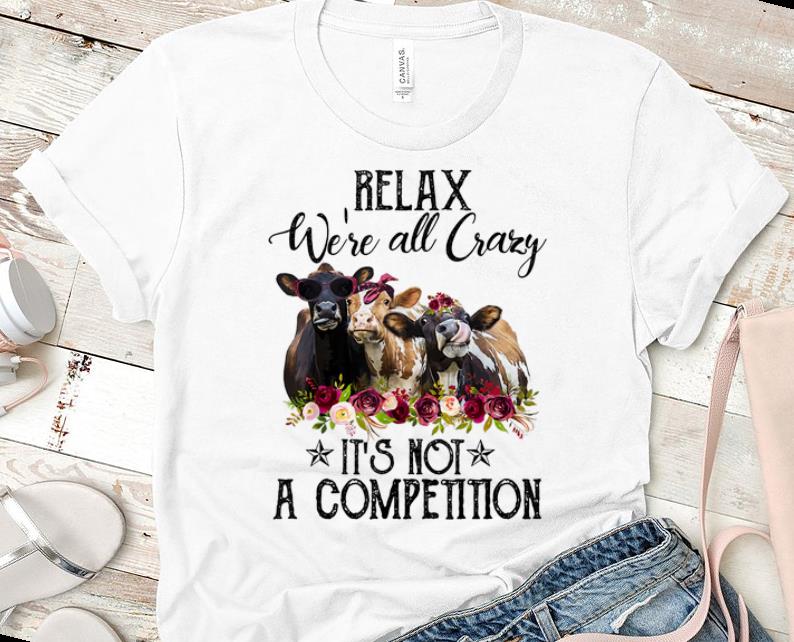 Nice Relax We re All Crazy It s Not A Competition Heifer Flower shirt 1 - Nice Relax We're All Crazy It's Not A Competition Heifer Flower shirt