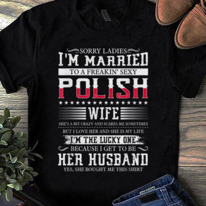 Nice Sorry Ladies I m Married To A Freakin Sexy Polish shirt 1 2 - Nice Sorry Ladies I'm Married To A Freakin' Sexy Polish shirt