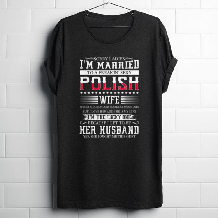 Nice Sorry Ladies I m Married To A Freakin Sexy Polish shirt 1 - Nice Sorry Ladies I'm Married To A Freakin' Sexy Polish shirt