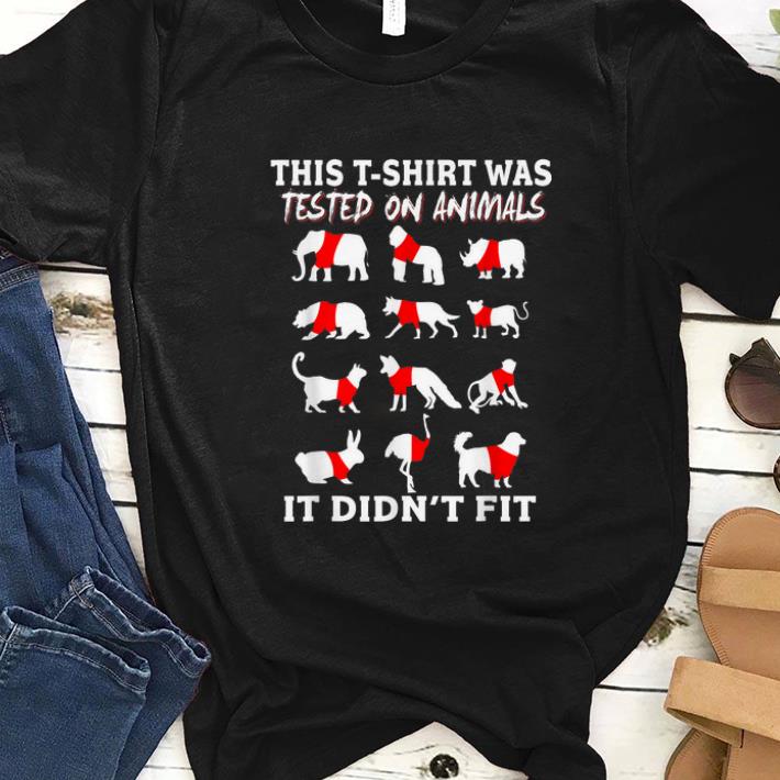 Nice This T shirt Was Tested On Animals It Didn t Fit shirt 1 - Nice This T-shirt Was Tested On Animals It Didn't Fit shirt