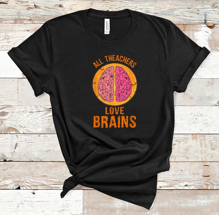 Official All Teachers Love Brains Halloween Gift shirt 1 - Official All Teachers Love Brains Halloween Gift shirt