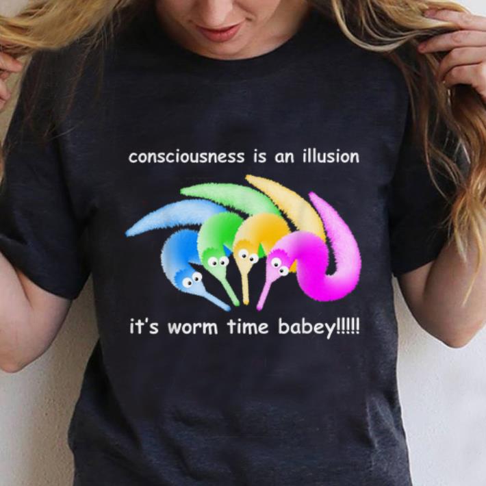 Official Consciousness Is An Illusion Its Worm Time Babey shirt 1 - Official Consciousness Is An Illusion Its Worm Time Babey shirt