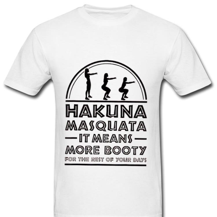 Official Hakuna Masquata It Means Great More Booty For The Rest Of Your Days shirt 1 - Official Hakuna Masquata It Means Great More Booty For The Rest Of Your Days shirt