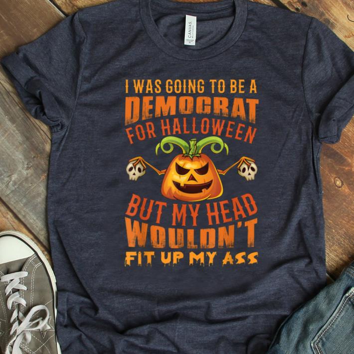 Official I Was Going To Be A Democrat For Halloween Funny shirt 1 - Official I Was Going To Be A Democrat For Halloween Funny shirt
