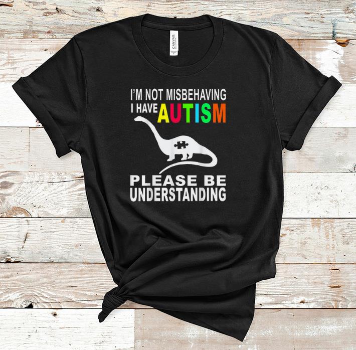 Official I m Not Misbehaving I Have Autism Please Be Understanding shirt 1 - Official I'm Not Misbehaving I Have Autism Please Be Understanding shirt
