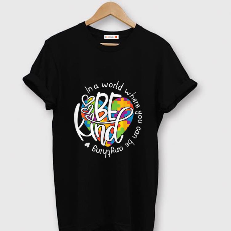 Official In A World Where You Can Be Anything Be Kind shirt 1 - Official In A World Where You Can Be Anything Be Kind shirt