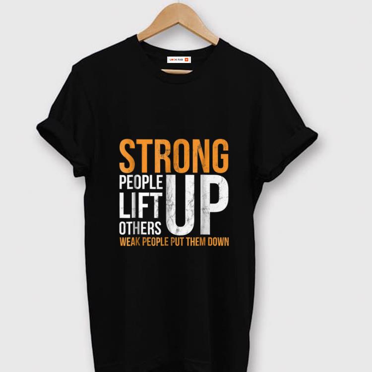 Official Strong people lift others up weak people put them down shirt 1 - Official Strong people lift others up weak people put them down shirt