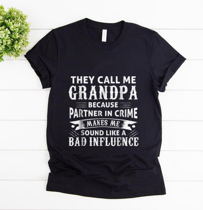 Official They Call Me Grandpa Because Partner In Crime Make Me Sound Like A Bad Inluence shirt 1 - Official They Call Me Grandpa Because Partner In Crime Make Me Sound Like A Bad Inluence shirt