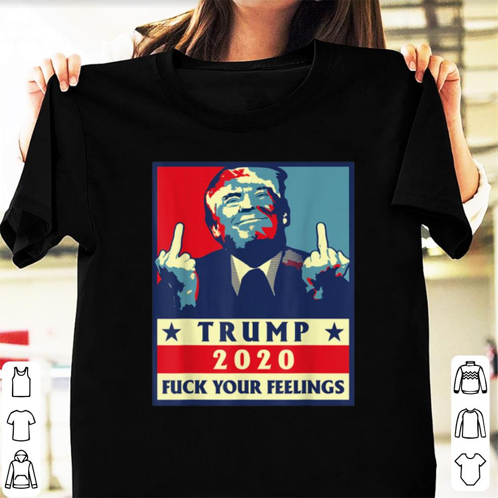 Official Trump 2020 Fuck Your Feelings shirt 1 - Official Trump 2020 Fuck Your Feelings shirt
