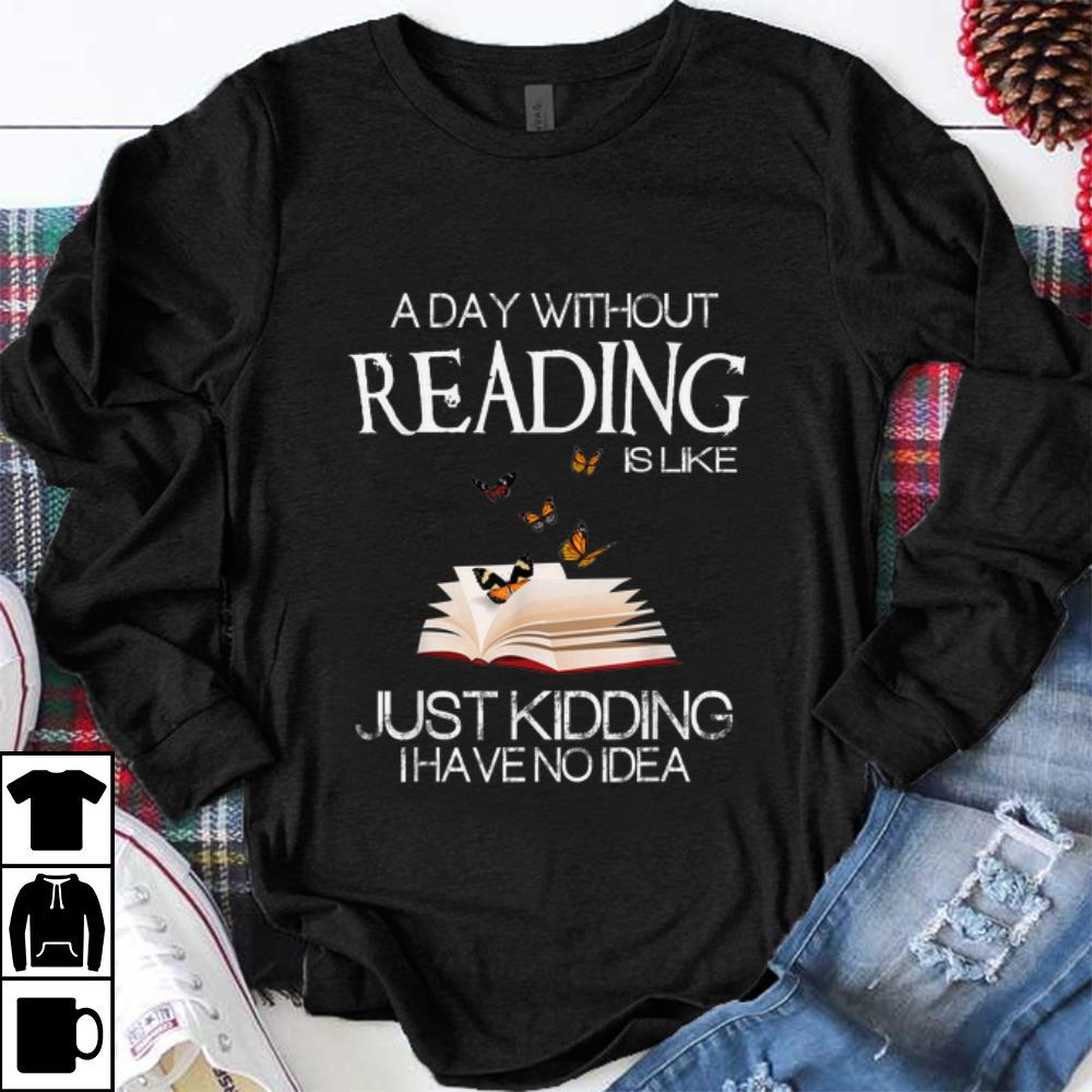 Original A Day Without Reading Is Like Just Kidding I Have No Idea shirt 1 - Original A Day Without Reading Is Like Just Kidding I Have No Idea shirt