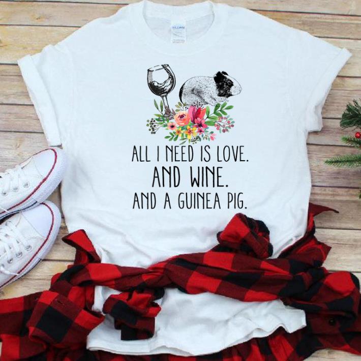 Original All i Need Is Love And Wine And A Guinea Pig Flower shirt 1 - Original All i Need Is Love And Wine And A Guinea Pig Flower shirt