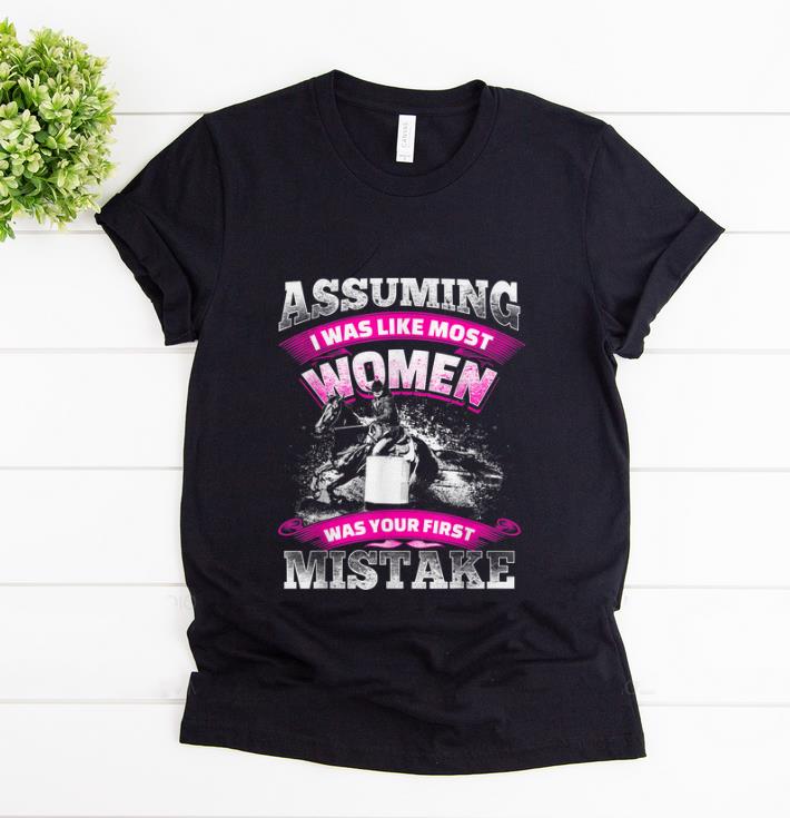 Original Assuming I was Like most Women was your First Mistake shirt 1 - Original Assuming I was Like most Women was your First Mistake shirt