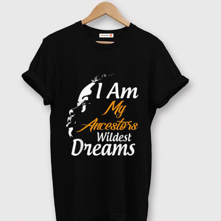 Original I Am My Ancestors Wildest Dreams Black History Month shirt 1 - Original I Am My Ancestors Wildest Dreams Black History Month shirt