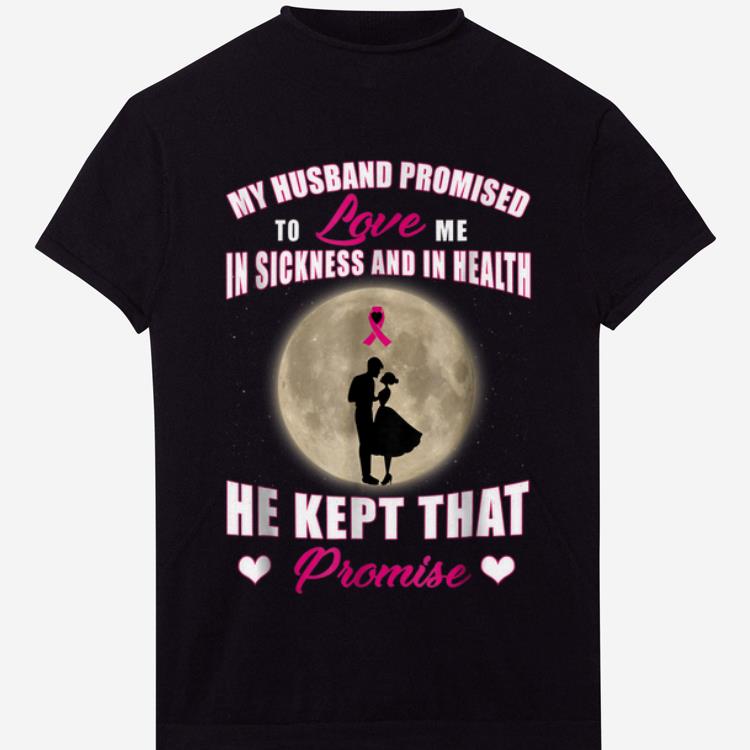 Original My Husband Promised to Love Me in Sickness and in Health He Kept That Promise shirt 1 - Original My Husband Promised to Love Me in Sickness and in Health He Kept That Promise shirt