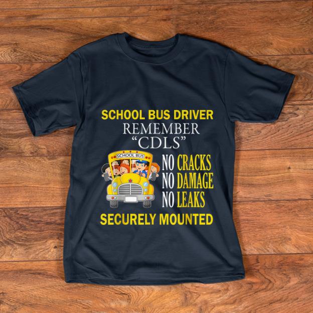 Original School Bus Driver Remember CDLS No Cracks No Damage No Leaks Securely Mounted shirt 1 - Original School Bus Driver Remember CDLS No Cracks No Damage No Leaks Securely Mounted shirt
