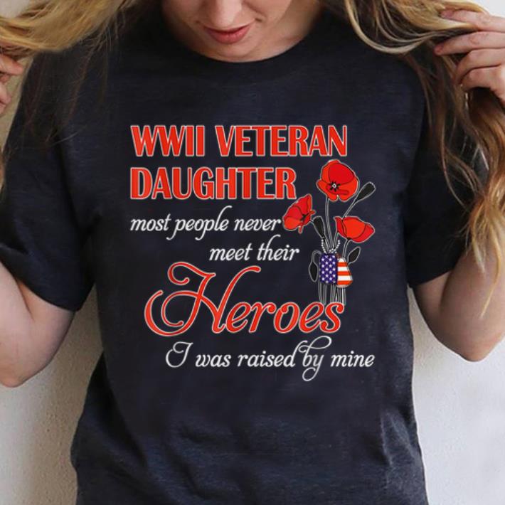 Original WWII Veteran Daughter Most People Never Meet Their Heroes shirt 1 - Original WWII Veteran Daughter Most People Never Meet Their Heroes shirt