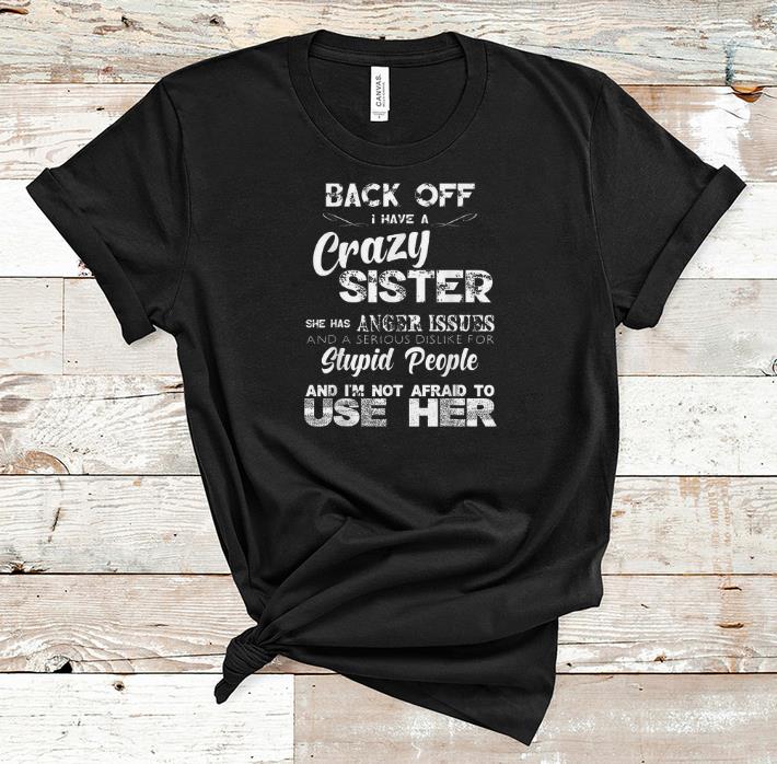 Premium Back Off I have A Crazy Sister She Has Anger Issues shirt 1 - Premium Back Off I have A Crazy Sister She Has Anger Issues shirt