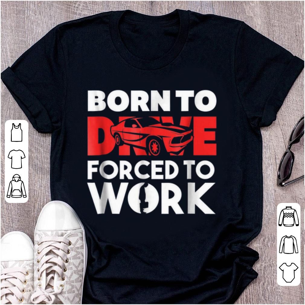 Premium Born to Drive Fored To Work shirt 1 - Premium Born to Drive Fored To Work shirt