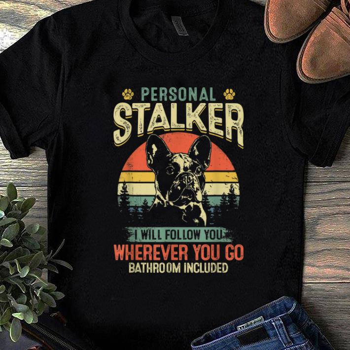 Premium French Bulldog Personal Stalker I Will Follow You Vintage shirt 1 - Premium French Bulldog Personal Stalker I Will Follow You Vintage shirt