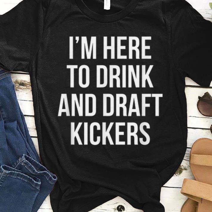 Premium I m Here To Drink And Draft Kickers shirt 1 - Premium I'm Here To Drink And Draft Kickers shirt