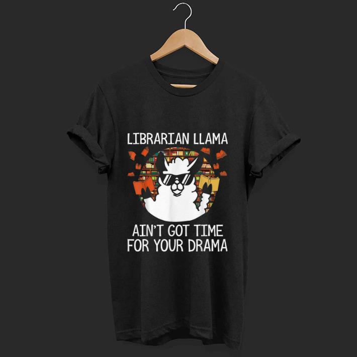 Premium Librarian Llama Ani t Got time For Your Drama shirt 1 - Premium Librarian Llama Ani't Got time For Your Drama shirt