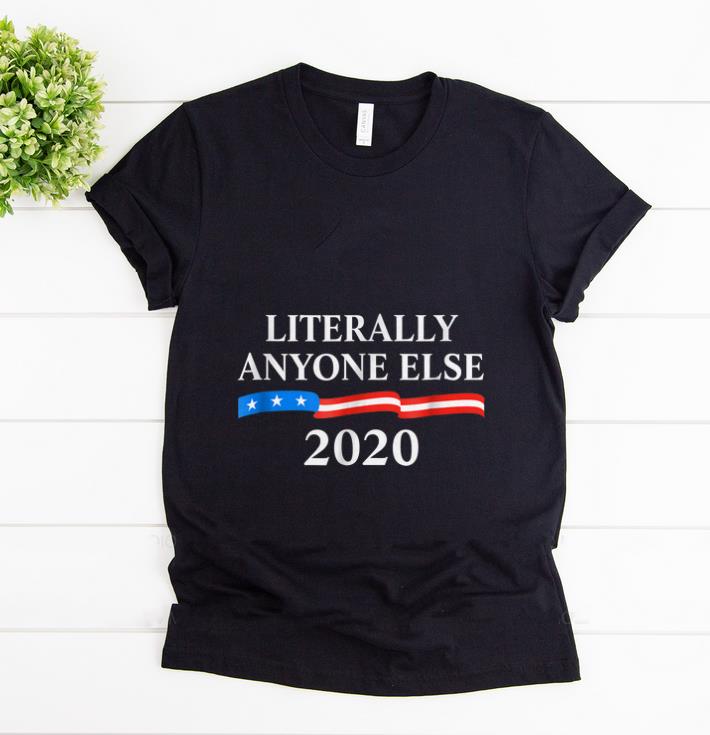 Premium Literally Anyone Else 2020 Anti Donald Trump shirt 1 - Premium Literally Anyone Else 2020 Anti Donald Trump shirt