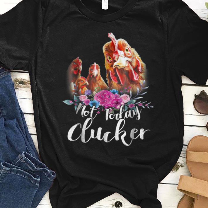Premium Not Today Clucker Chicken Flower shirt 1 - Premium Not Today Clucker Chicken Flower shirt