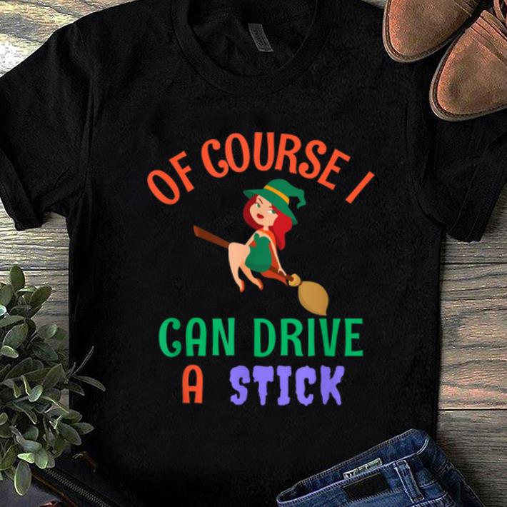 Premium Of Course I Can Drive A Stick Funny Witch Halloween Costume shirt 1 - Premium Of Course I Can Drive A Stick Funny Witch Halloween Costume shirt