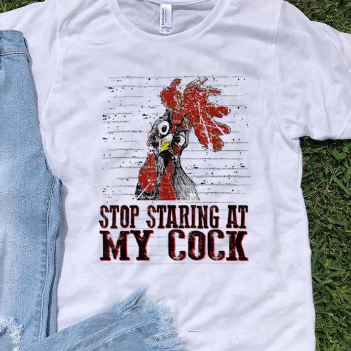 Premium Stop staring at my cock chicken shirt 1 - Premium Stop staring at my cock chicken shirt