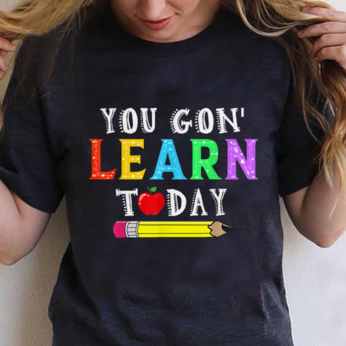 Premium You Gon Learn Today shirt 1 - Premium You Gon' Learn Today shirt
