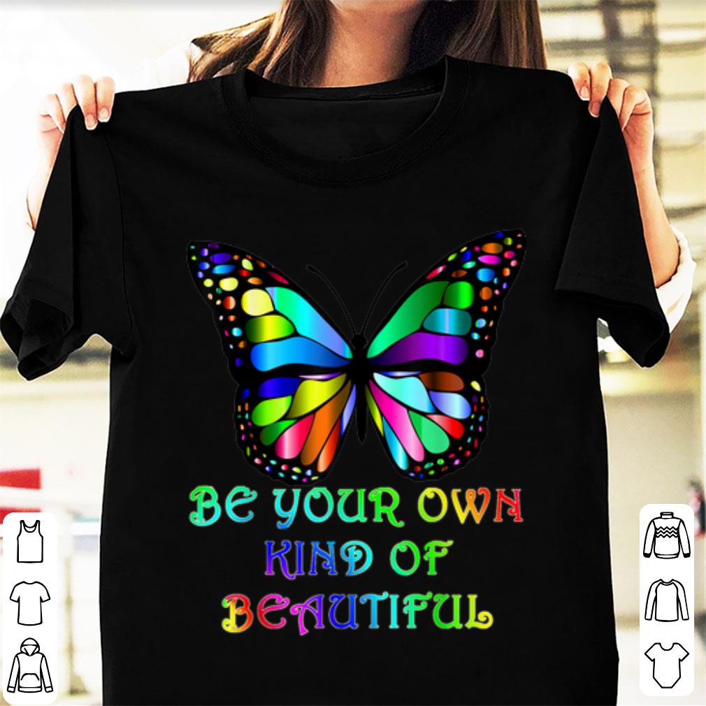 Awesome Be Your Own Kind of Beautiful Butterfly shirt 1 - Awesome Be Your Own Kind of Beautiful Butterfly shirt