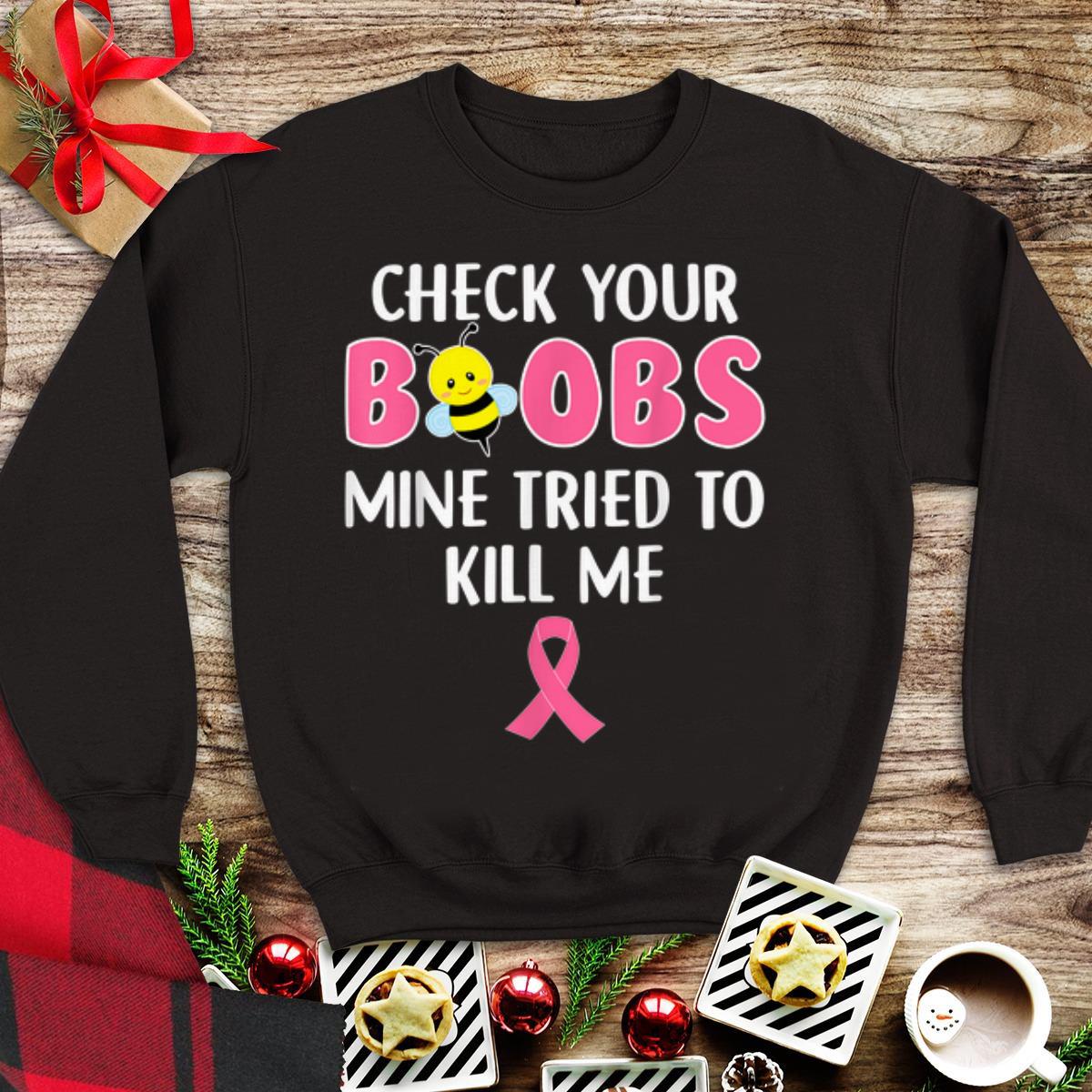Awesome Check Your Boobs Mine Tried To Kill Me Breast Cancer shirt 1 - Awesome Check Your Boobs Mine Tried To Kill Me Breast Cancer shirt