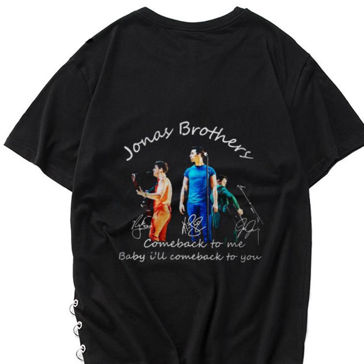Awesome Comeback To Me Baby I ll Comeback To You Jonas Brothers Signature shirt 1 - Awesome Comeback To Me Baby I'll Comeback To You Jonas Brothers Signature shirt